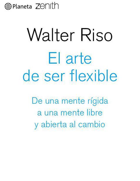 El arte de ser flexible: De una mente rígida a una mente libre y abierta al cambio